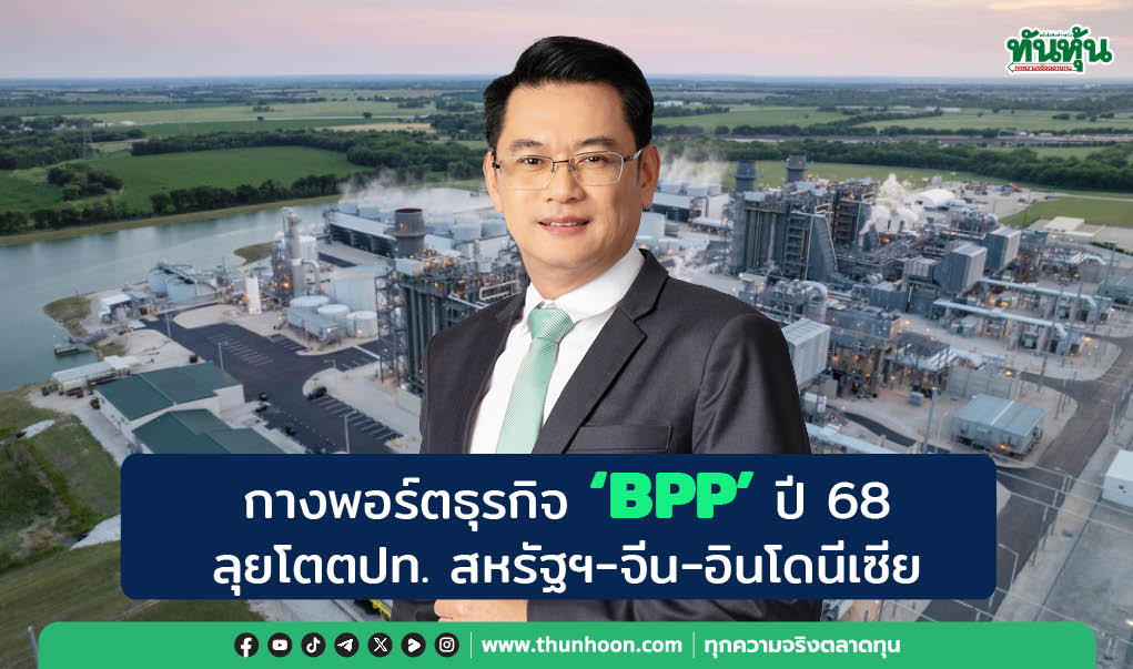 กางพอร์ตธุรกิจ "BPP" ปี 68  ลุยโตตปท. สหรัฐฯ-จีน-อินโดนีเซีย